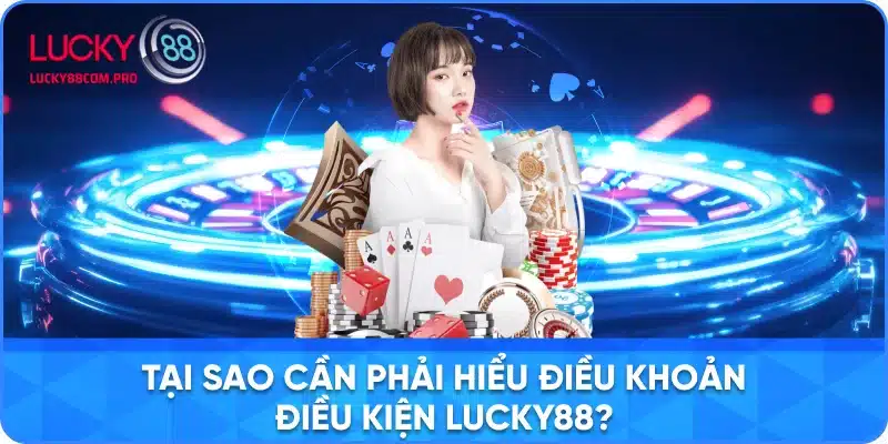  Tại sao người chơi cần phải hiểu Điều khoản điều kiện Lucky88